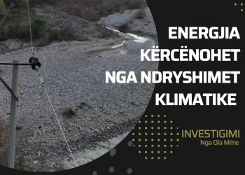 INVESTIGIMI / Energjia kërcënohet nga ndryshimet klimatike